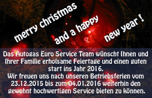 Merry Christmas and a happy new Year! Das Autogas Euro Service Team wünscht Ihnen und Ihrer Familie erholsame Feiertage und einen guten start ins Jahr 2015. Wir freuen uns nach unseren Betriebsferien vom 23.12.2015 bis zum 04.01.2016 weiterhin den gewohnt hochwertigen Service bieten zu können.